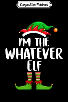 Composition Notebook: I'm The Whatever Elf Matching Family Group Christmas  Journal/Notebook Blank Lined Ruled 6x9 100 Pages