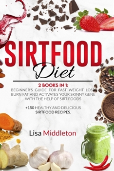 Paperback Sirtfood Diet: 2 books in 1: Beginner's guide for fast weight loss, burn fat and activates your skinny gene with the help of Sirt foo Book