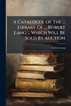 Paperback A Catalogue Of The ... Library Of ... Robert Lang ... Which Will Be Sold By Auction [French] Book