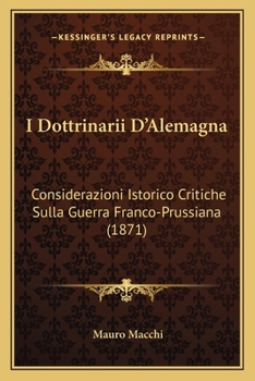 Paperback I Dottrinarii D'Alemagna: Considerazioni Istorico Critiche Sulla Guerra Franco-Prussiana (1871) [Italian] Book