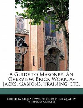 A Guide to Masonry : An Overview, Brick Work, A-Jacks, Gabions, Training, Etc