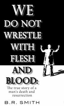 Paperback We Do Not Wrestle with Flesh and Blood: The True Story of a Mans Death and Resurrection Book