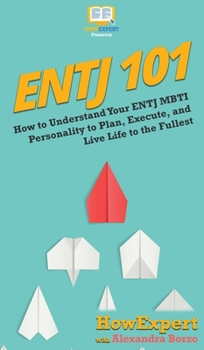 Hardcover Entj 101: How To Understand Your ENTJ MBTI Personality to Plan, Execute, and Live Life to the Fullest Book