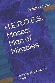 H.E.R.O.E.S. Moses: Man of Miracles: Everyday Men Aware in Prayer