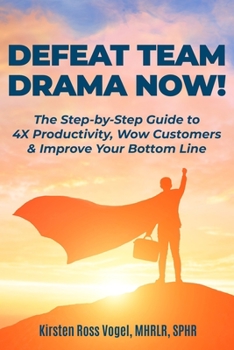 Paperback Defeat Team Drama Now!: The Step-by-Step Guide to 4X Productivity, Wow Customers & Improve Your Bottom Line Book