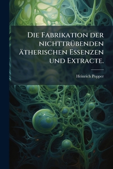 Paperback Die Fabrikation der nichttrübenden ätherischen Essenzen und Extracte. [German] Book