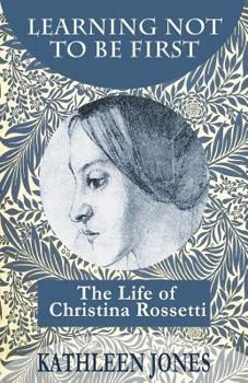 Paperback Learning Not To Be First: The Life of Christina Rossetti Book