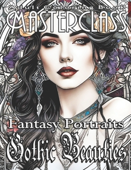 Adult Coloring Book Masterclass: Fantasy Portraits Gothic Beauties - Step into the Enigmatic World of Gothic Beauty: 50 Captivating Grayscale ... Your Imagination and Inspire Your Artistry!