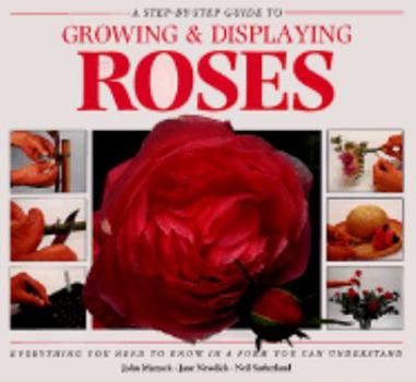 Hardcover Step-By-Step Guide to Growing and Displaying Roses: Everything You Need to Know in a Form You... Book