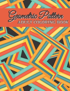 Paperback Geometric Pattern Adult Coloring Book: Stress Relieving Geometric Patterns Coloring Book, Geometric Patterns Coloring Book for Stress Relief and Adult Book