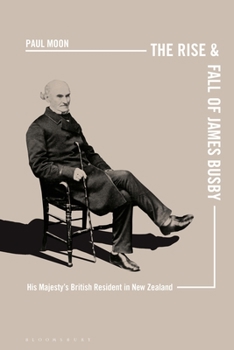 Paperback The Rise and Fall of James Busby: His Majesty's British Resident in New Zealand Book