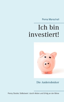 Paperback Ich bin investiert!: Selbstwert und Erfolg an der Börse mit Aktien für sehr kleines Geld Kleines Mentoring für Andersdenker Penny Stocks als echte Cha [German] Book