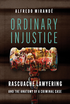 Paperback Ordinary Injustice: Rascuache Lawyering and the Anatomy of a Criminal Case Book