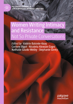 Women Writing Intimacy and Resistance: Not So Private Conversations (Palgrave Studies in Contemporary Women’s Writing)