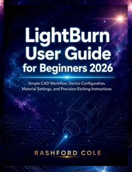 Paperback LightBurn User Guide for Beginners 2026: Simple CAD Workflow, Device Configuration, Material Settings, and Precision Etching Instructions Book
