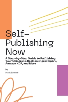 Self-Publishing Now: A Step-by-Step Guide to Publishing Your Children's Book on IngramSpark, Amazon KDP, and More