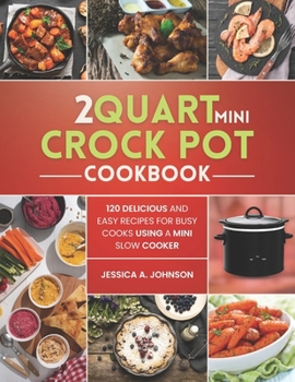 Paperback 2 Quart Mini Crock Pot Cookbook: 120 Delicious and Easy Recipes for Busy Cooks Using a Mini Slow Cooker Book