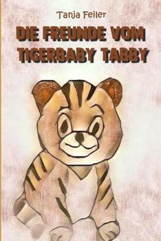 Paperback Die Freunde vom Tigerbaby Tabby: Bilderbuch für Kinder [German] Book