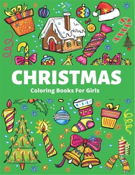 CHRISTMAS COLORING BOOK FOR GIRLS: The Ultimate amazing Christmas Coloring Book for girls ages 4-8, 9-12, Fun Children’s Christmas Gift or Present for ... Claus, Reindeer, Snowmen & More! unique gift