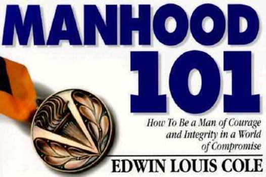 Paperback Manhood 101: How to Be a Man of Courage and Integrity in a World of Compromise Book