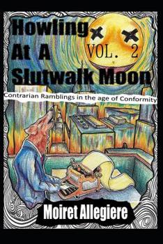 Paperback Howling at a Slutwalk Moon: Contrarian Ramblings in the Age of Conformity Vol. 2 Book