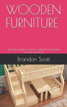 Paperback Wooden Furniture: The best guide to restore, rebuild and renew wooden furniture Book