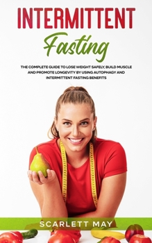 Paperback Intermittent Fasting: The Complete Guide To Lose Weight Safely, Build Muscle and Promote Longevity By Using Autophagy and Intermittent Fasti Book