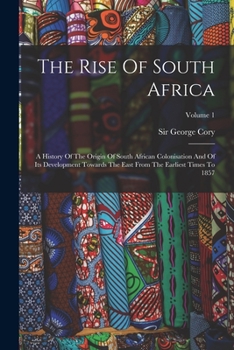 Paperback The Rise Of South Africa: A History Of The Origin Of South African Colonisation And Of Its Development Towards The East From The Earliest Times Book