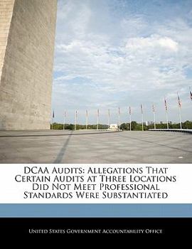 Paperback Dcaa Audits: Allegations That Certain Audits at Three Locations Did Not Meet Professional Standards Were Substantiated Book