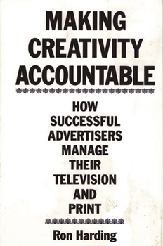 Hardcover Making Creativity Accountable: How Successful Advertisers Manage Their Television and Print Book