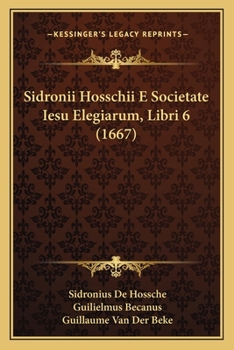 Paperback Sidronii Hosschii E Societate Iesu Elegiarum, Libri 6 (1667) [Latin] Book