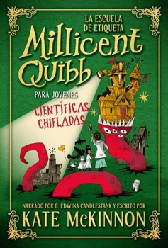 La Escuela de Etiqueta Millicent Quibb para Jóvenes Científicas Chifladas (The Millicent Quibb School of Etiquette for Young Ladies of Mad Science) (Spanish Edition)