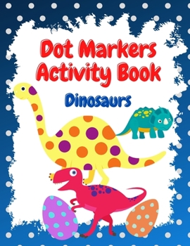 Paperback Dot Markers Activity Book: Dot Marker Coloring Book for Kids with Dinosaurs Book