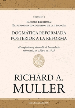 Dogmática reformada posterior a la Reforma Vol. 2: Sagrada Escritura: El fundamento cognitivo de la teología 2ed. (El surgimiento y desarrollo de la ... ca. 1520 a ca. 1725, 2 ed.) (Spanish Edition)