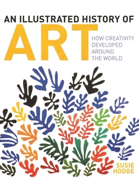 Hardcover An Illustrated History of Art: How Creativity Developed Around the World Book