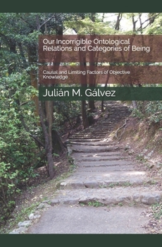 Paperback Our Incorrigible Ontological Relations and Categories of Being: Causal and Limiting Factors of Objective Knowledge Book