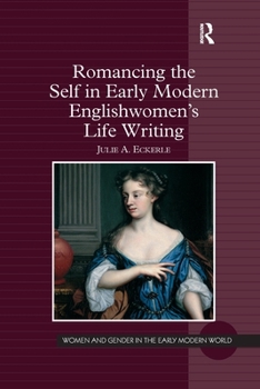 Romancing the Self in Early Modern Englishwomen's Life Writing - Book  of the Women and Gender in the Early Modern World