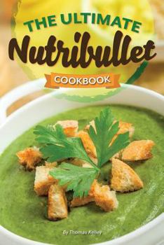 Paperback The Ultimate Nutribullet Cookbook: Nutribullet Recipe Book for Better Health and Well-Being Book