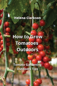 Paperback How to Grow Tomatoes Outdoors: Tomato Gardening Outdoors Tips Book