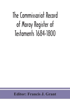 Paperback The Commissariot Record of Moray Register of Testaments 1684-1800 Book