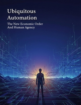 Ubiquitous Automation: The New Economic Order And Human Agency