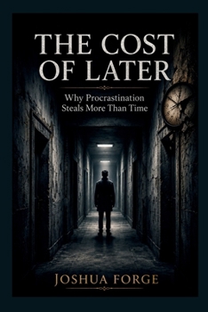 Paperback The Cost of Later: Why Procrastination Steals More Than Time Book