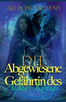 Die abgewiesene Gefährtin des Alpha-Königs (German Edition)
