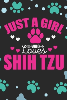 Just A Girl Who Loves Shih Tzu: Cool Shih Tzu Dog Journal Notebook - Shih Tzu Puppy Lover Gifts – Funny Shih Tzu Dog Notebook - Shih Tzu Owner Gifts. 6 x 9 in 120 pages