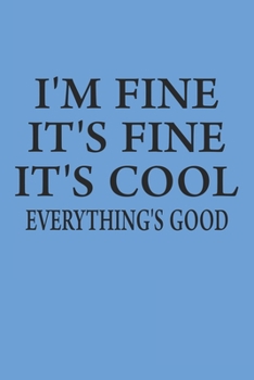 I'm Fine It's Fine It's Cool Everything's Good: Notebook For Work College Ruled Lined Journal