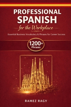 Professional Spanish for the Workplace: Essential Business Vocabulary & Phrases for Career Success (Spanish Self-Study)