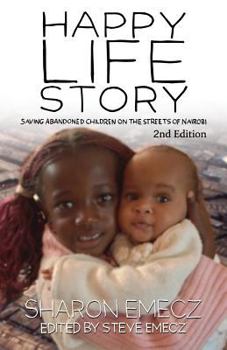 Paperback The Happy Life Story (2nd Edition): Saving abandoned children on the streets of Nairobi - 2nd Edition Book