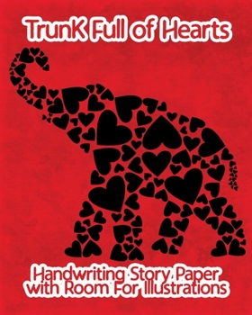 Trunk Full of hearts Handwriting Story Paper with Room for Illustrations: Handwriting Practice Paper For Pre-K, Kindergarten, First Grade