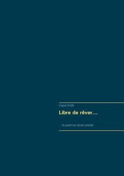 Paperback Libre de rêver...: ... Ou quand tout devient possible [French] Book
