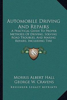 Paperback Automobile Driving And Repairs: A Practical Guide To Proper Methods Of Driving, Solving Road Troubles, And Making Repairs, Including Tire Vulcanizing Book